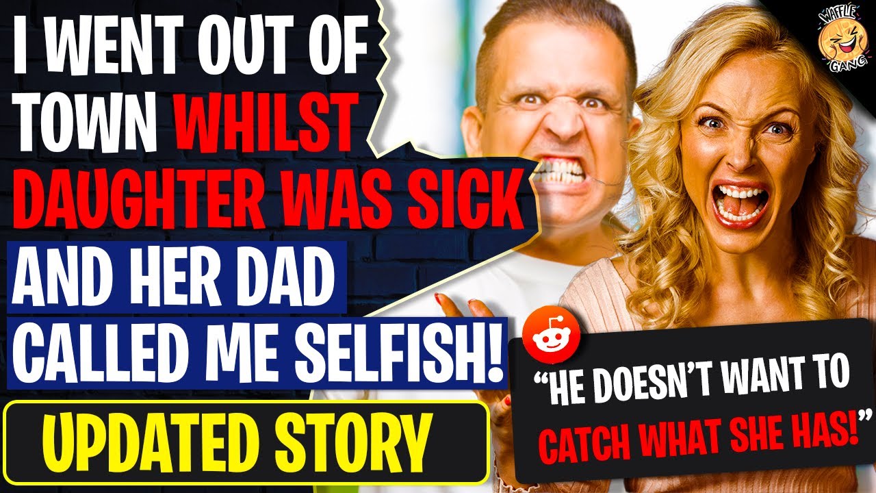 I Went Out Of Town Whilst Daughter Was Sick And Her Dad Called Me Selfish For Doing so | Reddit