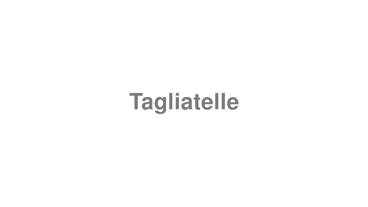 How to Pronounce "Tagliatelle"
