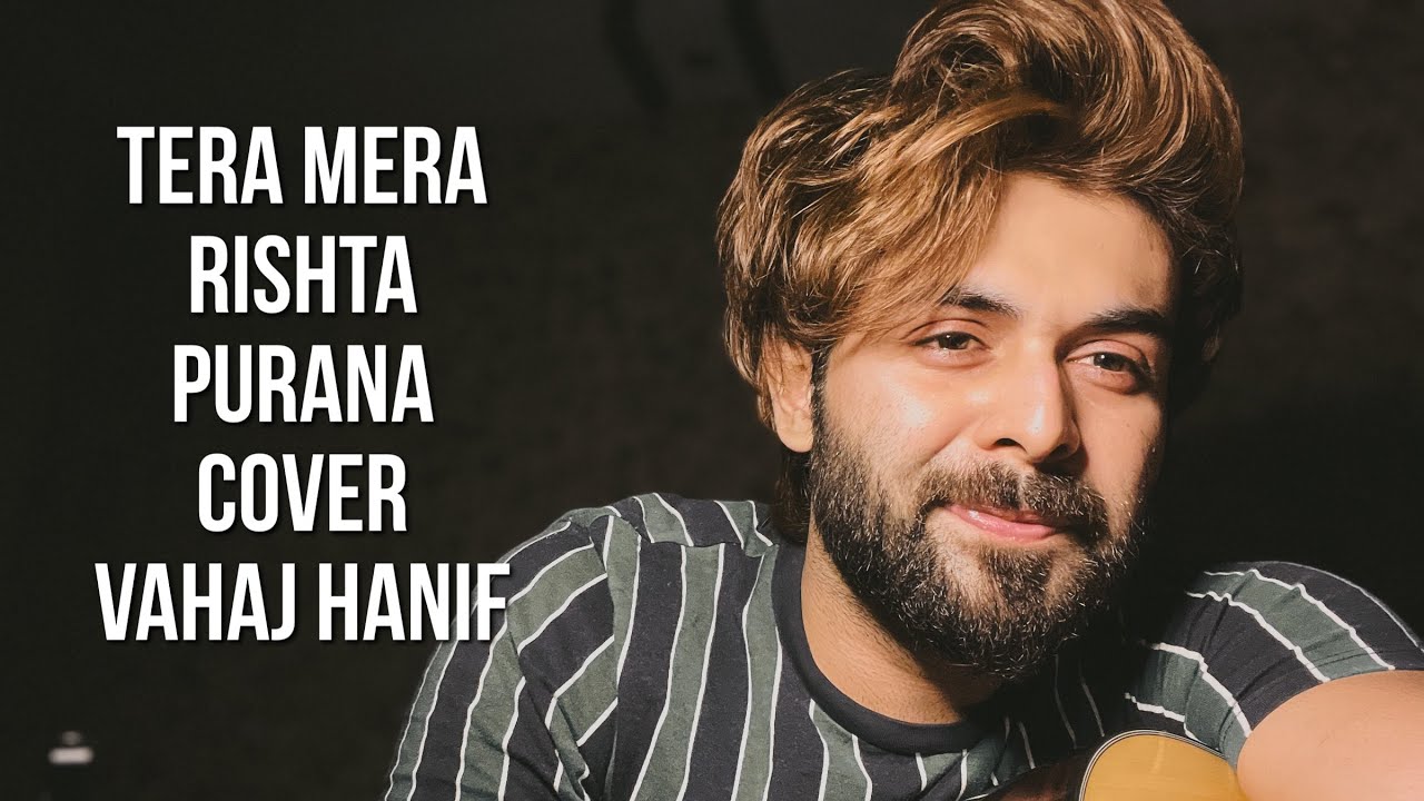 Hanif Rishta Tera Mera Rishta Purana Cover || Vahaj Hanif || Unplugged - YouTube