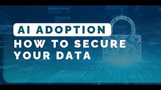 AI Adoption: How to Secure your Data