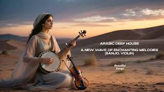 Download Lagu Arabic Deep House: A new wave of Enchanting Melodies (Banjo, Violin) MP3