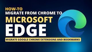 how to migrate google chrome bookmarks & extensions to edge browser