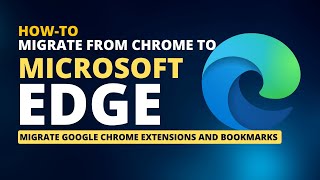 How to Migrate Google Chrome Bookmarks & Extensions to Edge browser