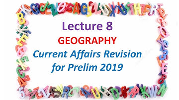 Lecture 8, Geography, Current Affairs Revision for Prelim 2019, IAS/UPSC/CSE