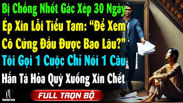 Bị Ck Nhốt Gác Xép 30 Ngày Ép Xin Lỗi Tiểu Tam, Tôi Gọi Cha Tỷ Phú Nói 1 Câu, Khiến Hắn Quỳ Xin Chết