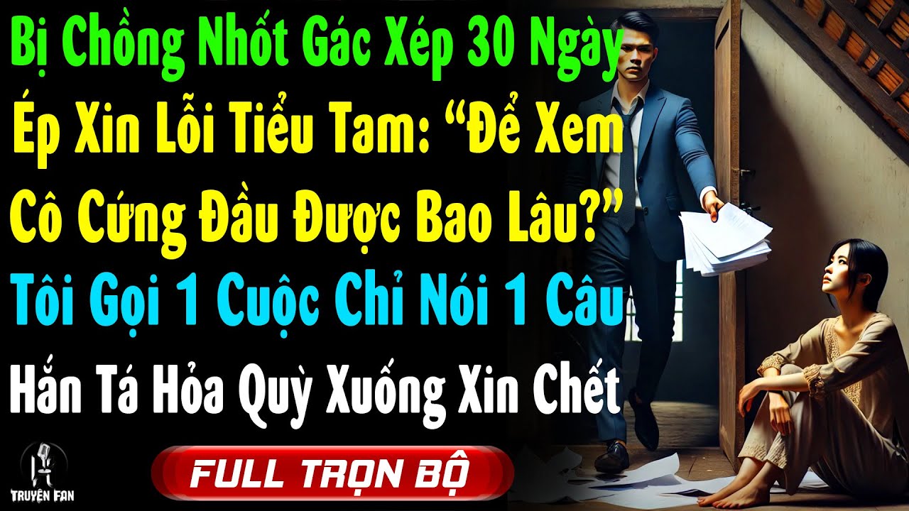 Bị Ck Nhốt Gác Xép 30 Ngày Ép Xin Lỗi Tiểu Tam, Tôi Gọi Cha Tỷ Phú Nói 1 Câu, Khiến Hắn Quỳ Xin Chết