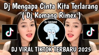 DJ CINTA TERLARANG KOMANG RIMEX || DJ MENGAPA CINTA KITA TAK BISA BERSATU VIRAL TIKTOK TERBARU 2025