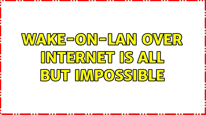 Wake-on-LAN over internet is all but impossible (4 Solutions!!)