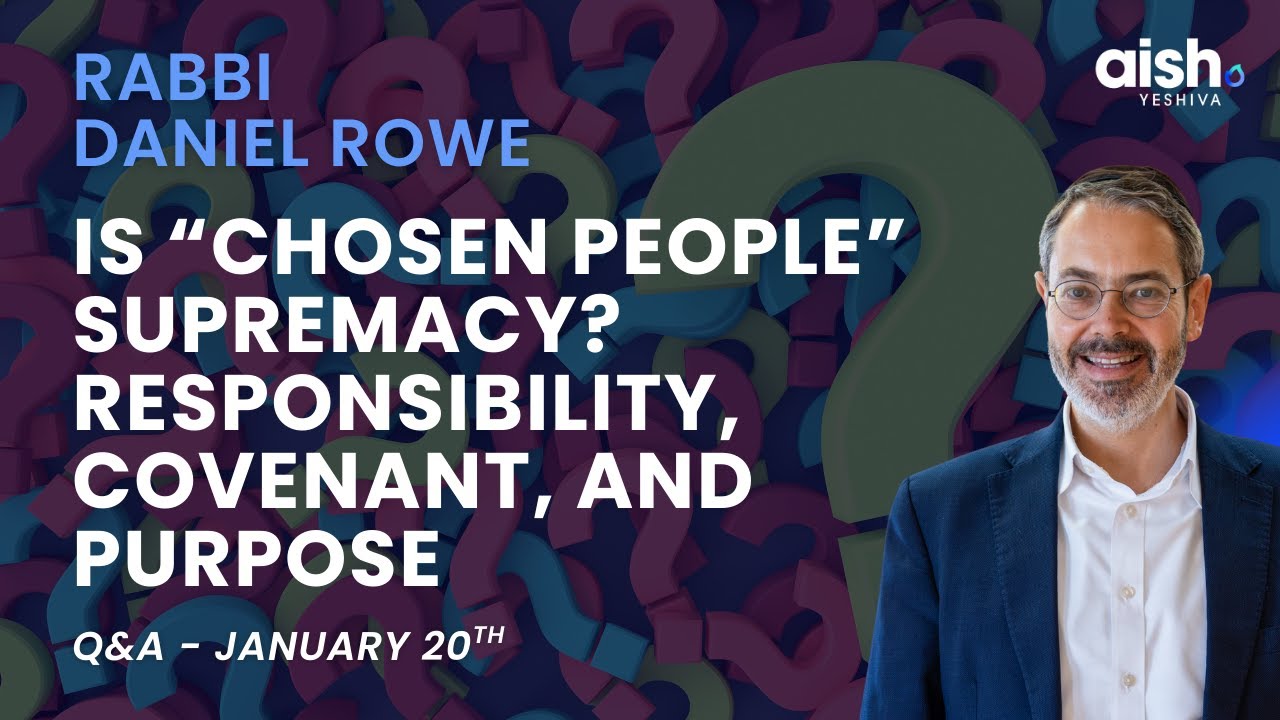 Is “Chosen People” Supremacy? Responsibility, Covenant, and Purpose | Rabbi Daniel Rowe Q&A