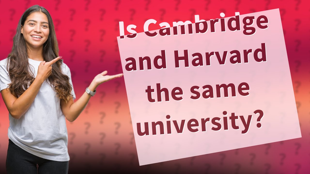 Is Cambridge and Harvard the same university? YouTube