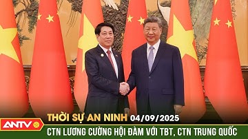 Thời sự an ninh ngày 4/9: Chủ tịch nước Lương Cường hội đàm với ông Tập Cận Bình | ANTV