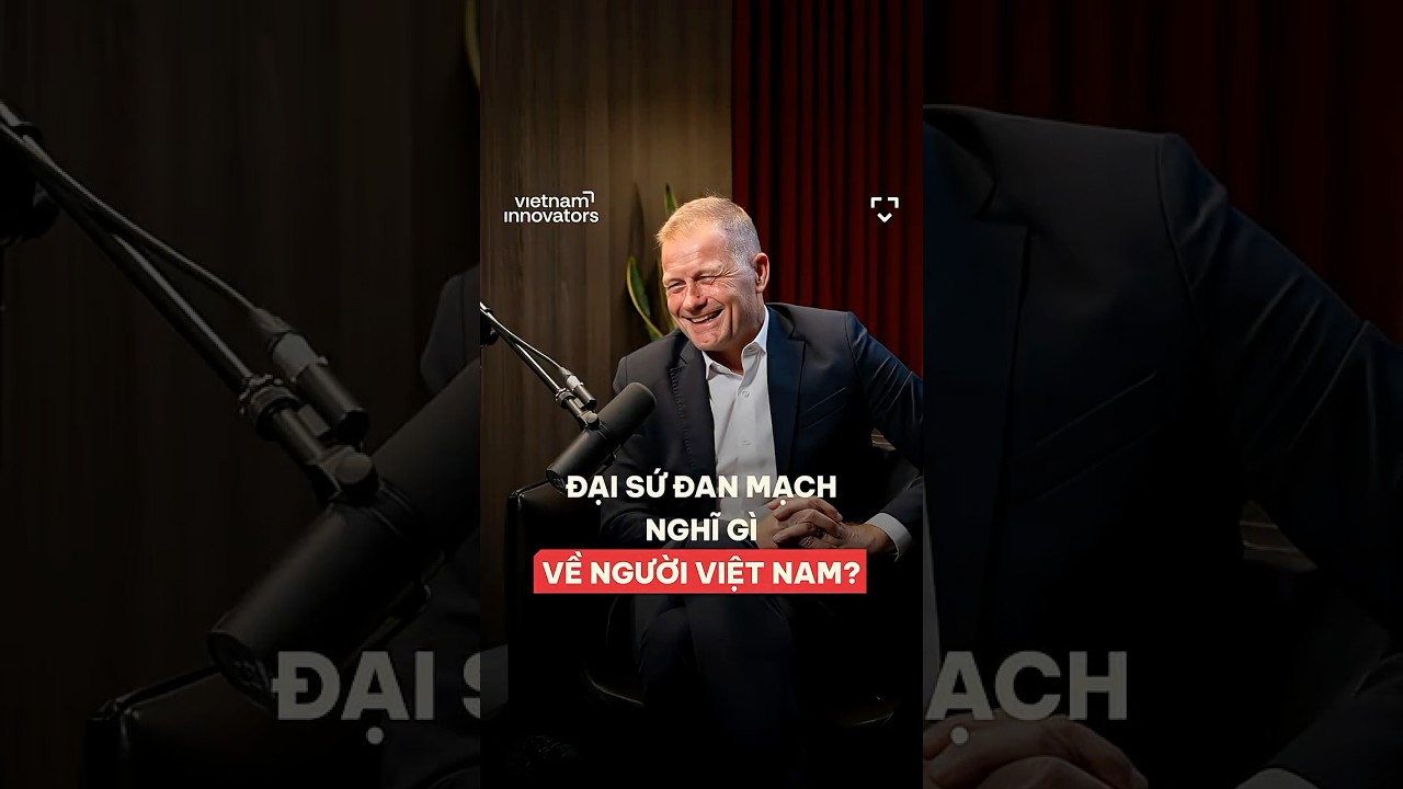 Đại sứ Đan Mạch nghĩ gì về người Việt Nam?