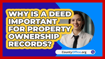 Why Is A Deed Important For Property Ownership Records? - CountyOffice.org