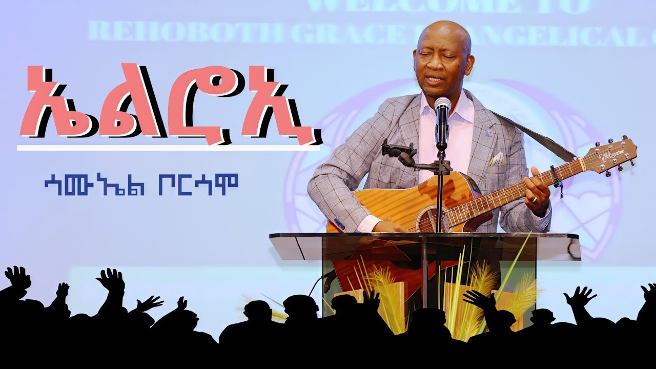 ኤልሮኢ ሳሙኤል ቦርሳሞ  /Elroe Samuel Borsamo/Rehoboth Grace Ethiopian Evangelical Church Boston, MA