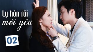 LY HÔN RỒI MỚI YÊU - Tập 02 | Phim Ngôn Tình Ngọt Ngào Lãng Mạn 2023 | Hoa Thành Film