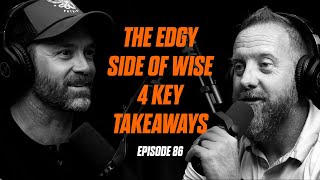E86 - The Edgy Side of Wise | 4 Key Takeaways