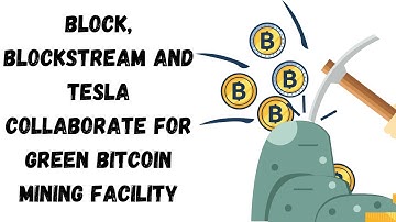 Block, Blockstream and Tesla Collaborate For Green Bitcoin Mining Facility