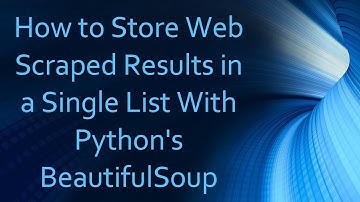 How to Store Web Scraped Results in a Single List With Python