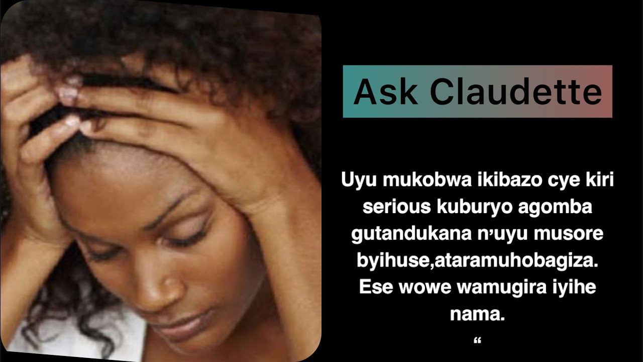 Ask Claudette:Uyu musore tumaranye amezi6gusa ark nabuze amahitamo Mureke cyangwa nkomeze nihangane?