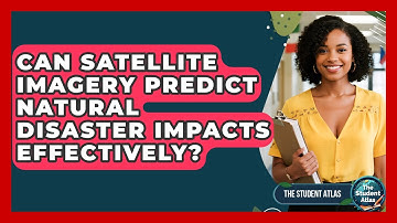 Can Satellite Imagery Predict Natural Disaster Impacts Effectively? - The Student Atlas