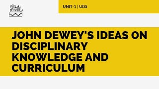John Dewey's ideas on disciplinary knowledge and curriculum