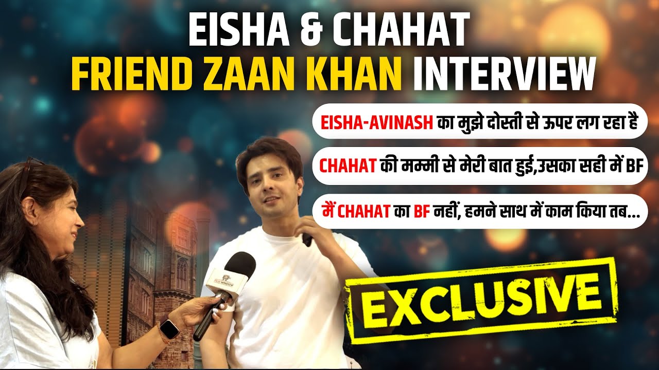 Zaan Khan Interview : Chahat ka mai BF nahi, Eisha-Avinash ka dosti se upar, Aunty 21 lakh dengi