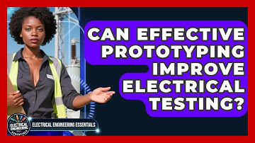 Can Effective Prototyping Improve Electrical Testing? - Electrical Engineering Essentials