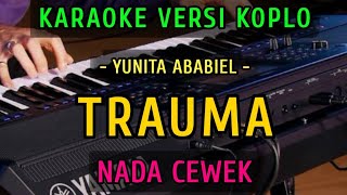 TRAUMA  ~ YUNITA ABABIEL ||  KARAOKE NADA CEWEK  || VERSI KOPLO