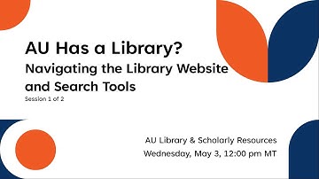 AU Has A Library? Navigating the Library Website and Search Tools (May 3, 2023)