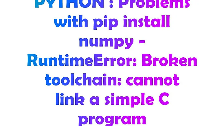 PYTHON : Problems with pip install numpy - RuntimeError: Broken toolchain: cannot link a simple C p