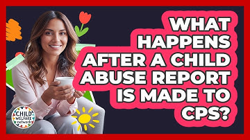 What Happens After A Child Abuse Report Is Made To CPS? - Child Welfare Network