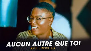 Video thumbnail of "Nathie Priscilla - Aucun autre que toi"