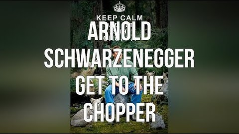 Arnold Schwarzenegger Get To The Chopper