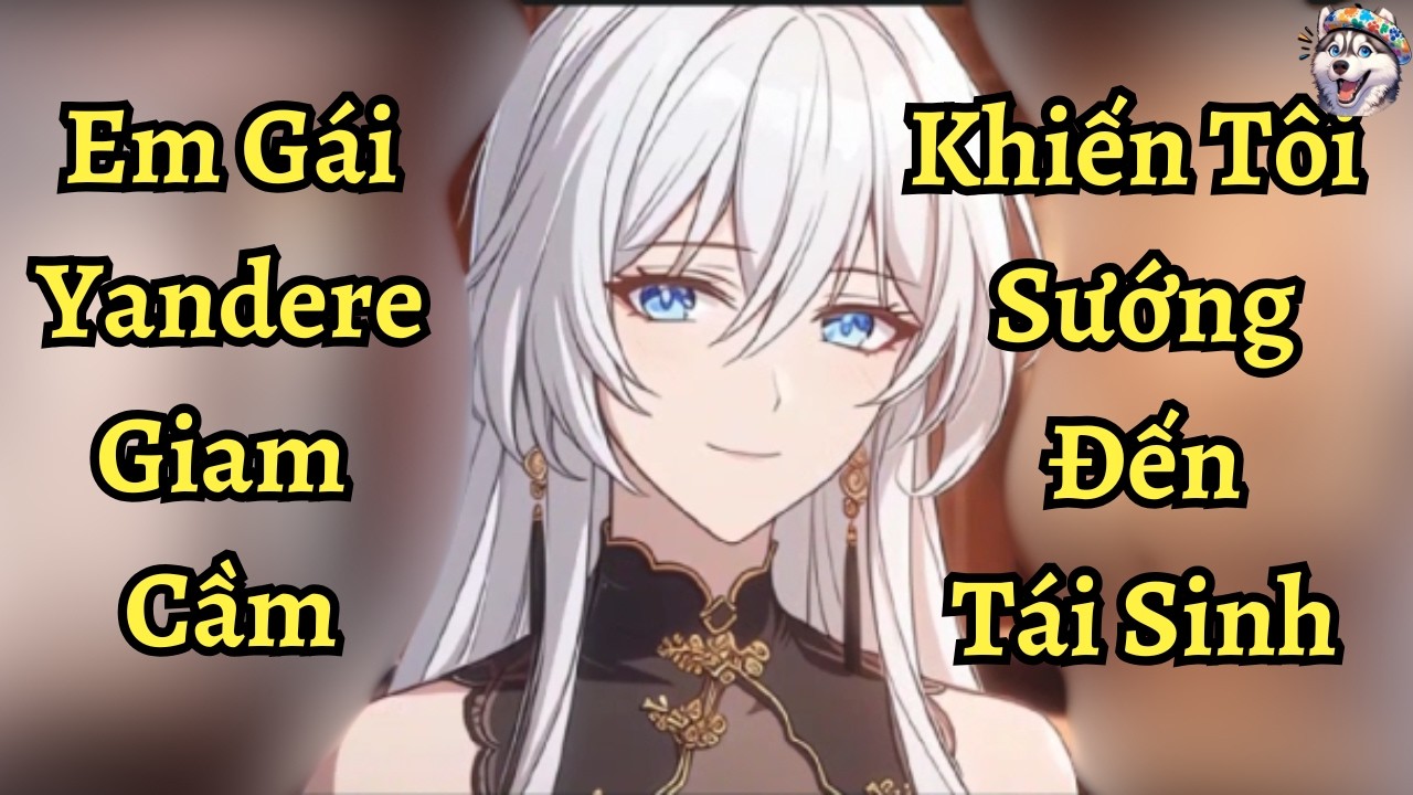 Em Gái Yandere Giam Cầm Khiến Tôi Sướng Đến Tái Sinh| Ngáo Làm Truyện