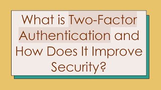 What is Two-Factor Authentication and How Does It Improve Security