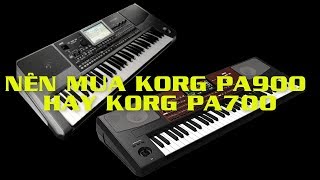 GIỮA ĐÀN KORG PA900 VÀ KORG PA700 NÊN MUA CÂY NÀO LÀ THÍCH HỢP NHẤT