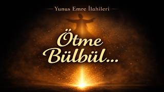 Ötme Bülbül… Bu İlahi Seni Derinden Etkileyecek Yunus Emre