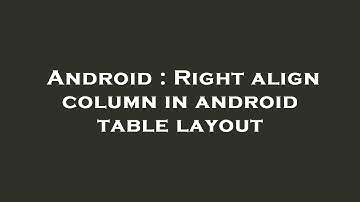 Android : Right align column in android table layout
