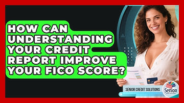How Can Understanding Your Credit Report Improve Your FICO Score? - Senior Credit Solutions