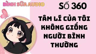 [TRUYỆN AUDIO]| BÌNH SỮA SỐ 360| TÂM LÍ CỦA TÔI KHÔNG GIỐNG NGƯỜI BÌNH THƯỜNG(Full)|| BÌNH SỮA AUDIO