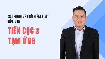 Sai phạm về thuế về thời điểm xuất hóa đơn cho khoản tạm ứng - tiền cọc