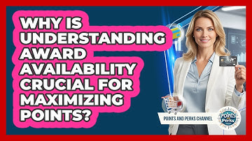 Why Is Understanding Award Availability Crucial For Maximizing Points? - Points and Perks Channel