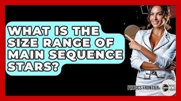What Is The Size Range Of Main Sequence Stars? - Physics Frontier