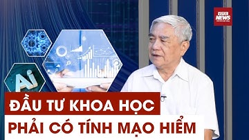 Nguyên Bộ trưởng Nguyễn Quân: Chấp nhận rủi ro, Nghị quyết 57 gỡ điểm nghẽn cho nghiên cứu khoa học!