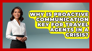 Why Is Proactive Communication Key For Travel Agents In A Crisis? - Travel Agents Playbook
