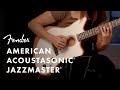 Exploring The American Acoustasonic Jazzmaster | American Acoustasonic Series | Fender
