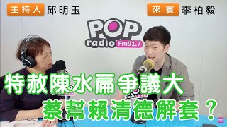 2024-05-07《POP搶先爆》邱明玉專訪李柏毅 談「特赦陳水扁爭議大，蔡幫賴清德解套？」