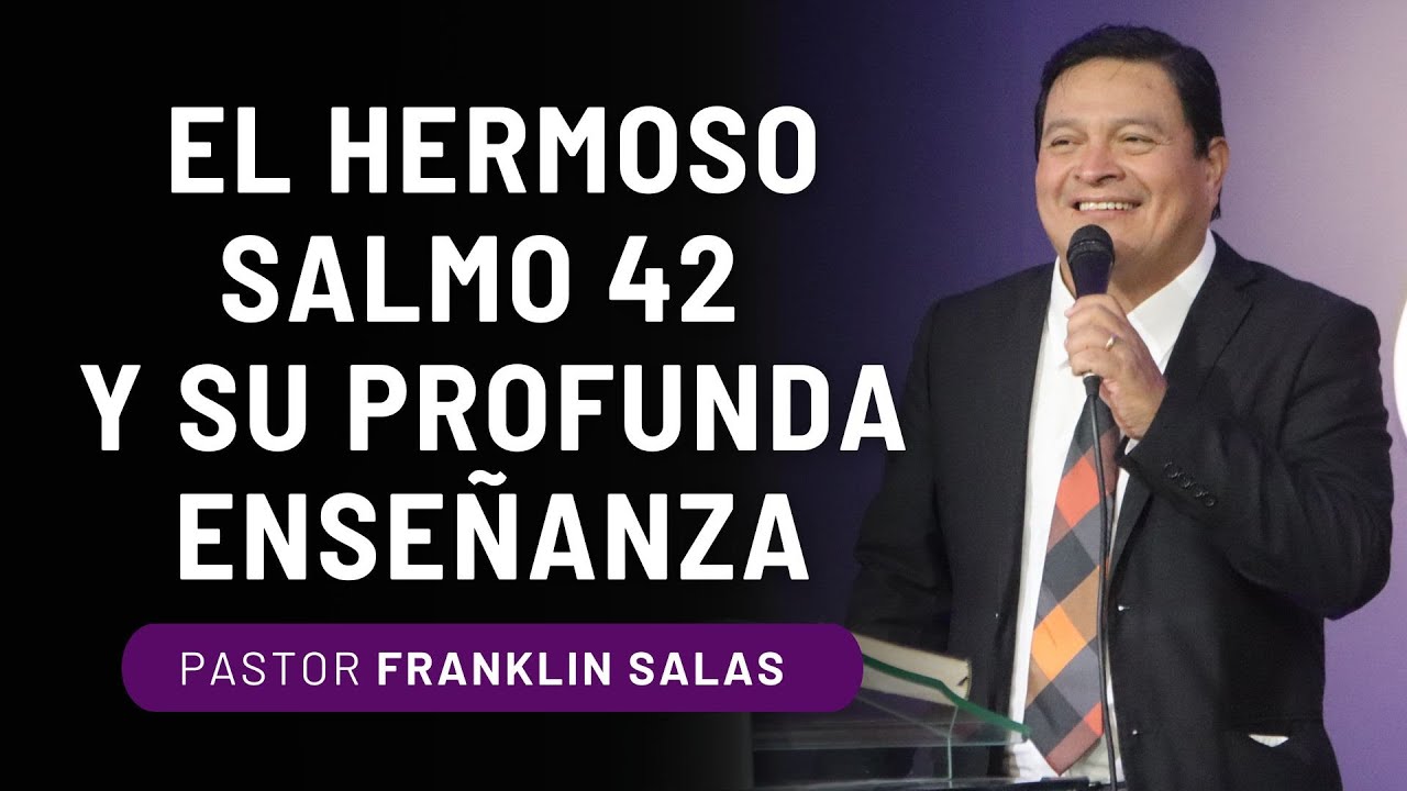 EL HERMOSO SALMO 42 Y SU PROFUNDA ENSEÑANZA. Pastor Franklin Salas.