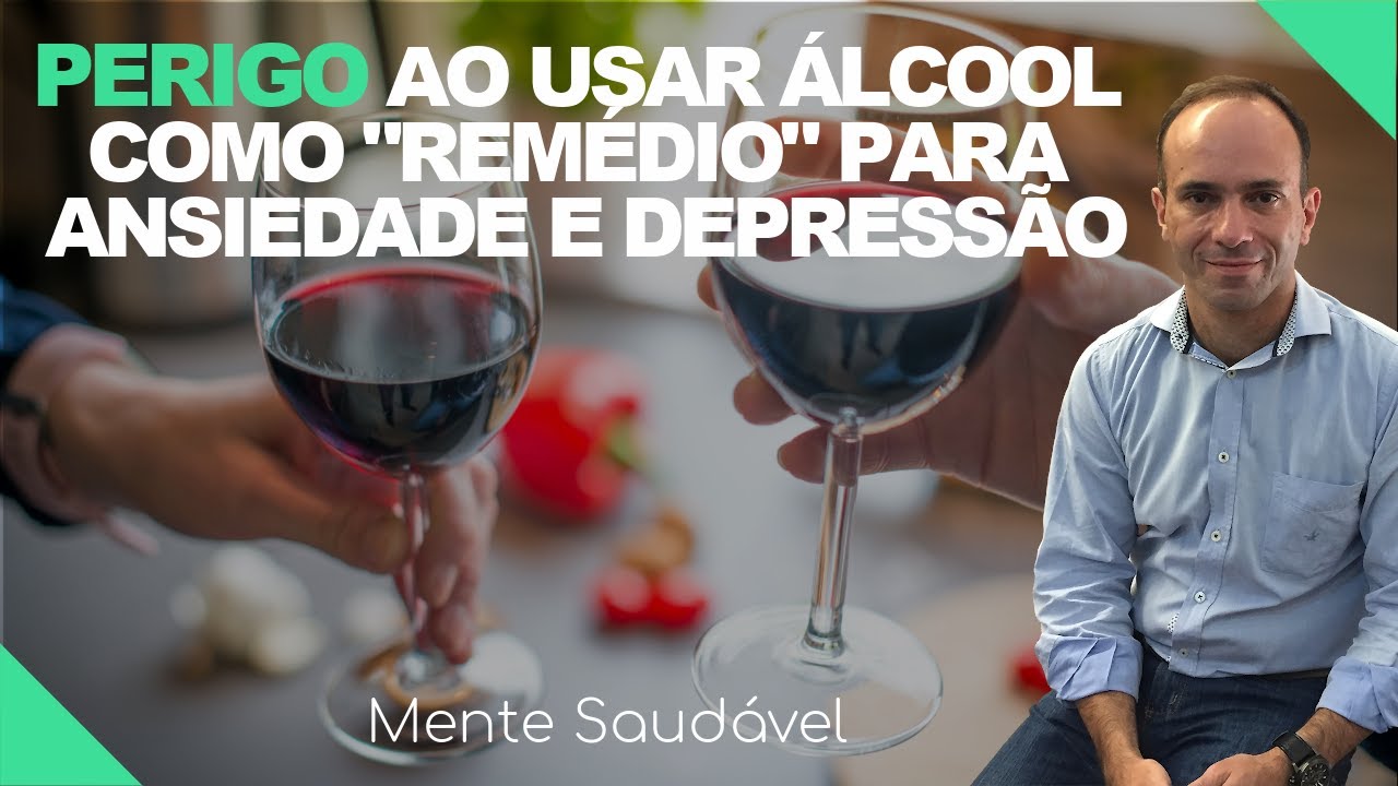 PERIGO AO USAR ÁLCOOL COMO "REMÉDIO" PARA ANSIEDADE E DEPRESSÃO - Mente Saudável