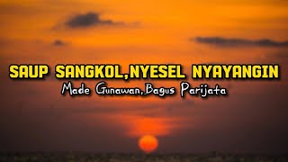 Saup Sangkol,Nyesel Nyayangin - Made Gunawan,Bagus Parijata ( Lirik Lagu )